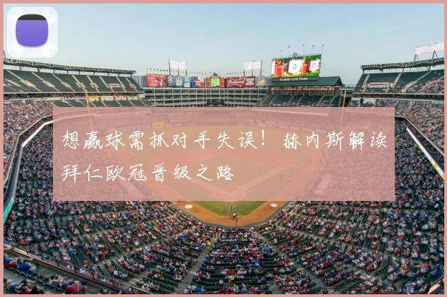 想赢球需抓对手失误！赫内斯解读拜仁欧冠晋级之路